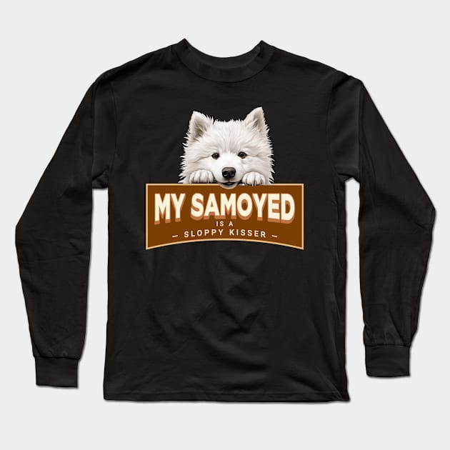 My Samoyed is a Sloppy Kisser Long Sleeve T-Shirt by Oaktree Studios